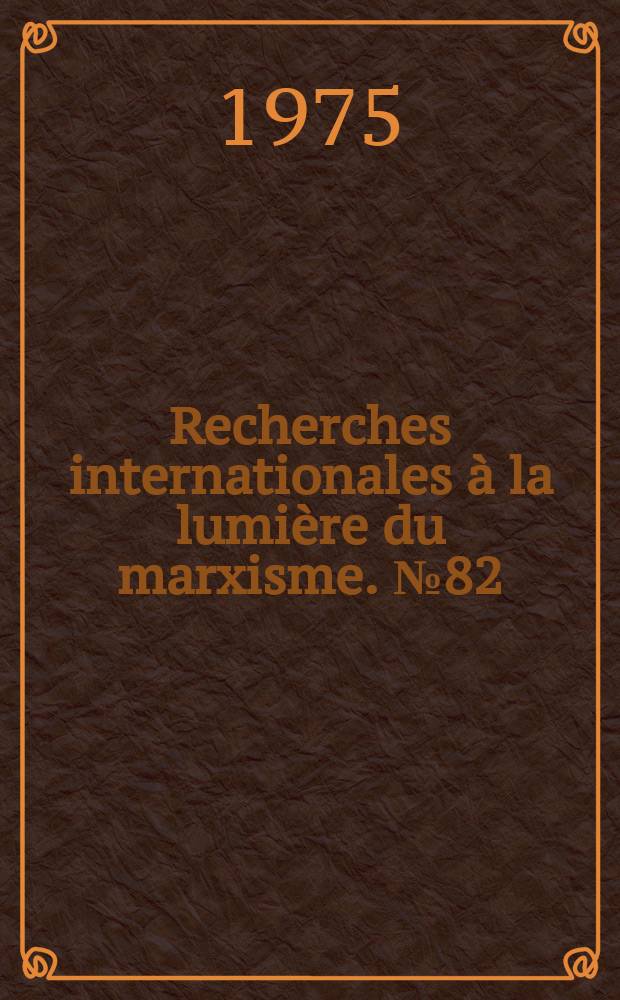 Recherches internationales à la lumière du marxisme. №82 : Travaux philosophiques en pays socialistes
