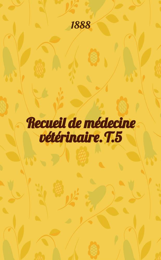 Recueil de m&eacute;decine v&eacute;t&eacute;rinaire. T.5(65), №5