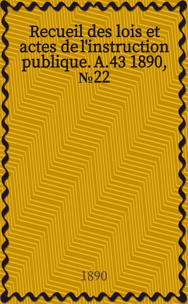 Recueil des lois et actes de l'instruction publique. A.43 1890, №22
