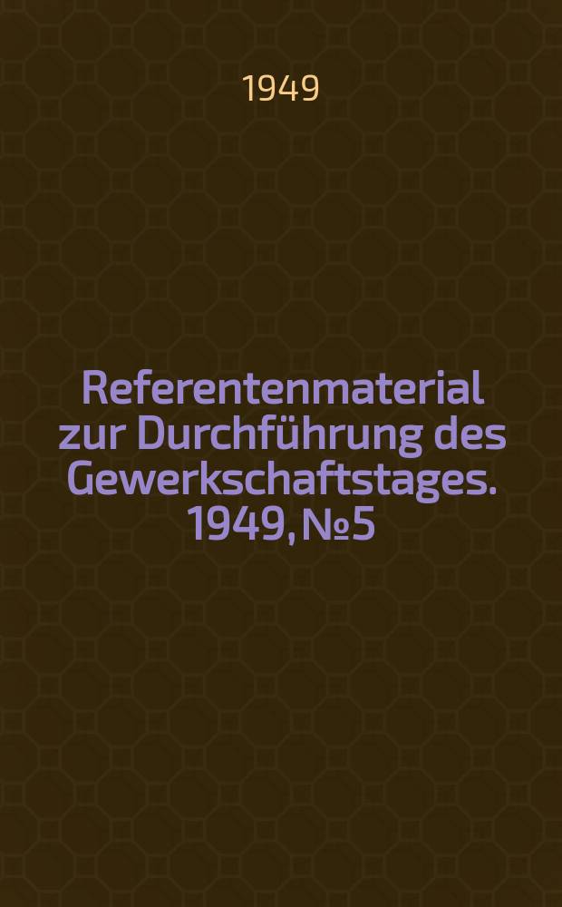 Referentenmaterial zur Durchf&uuml;hrung des Gewerkschaftstages. 1949, №5 : Der Welt-Gewerkschaftsbund