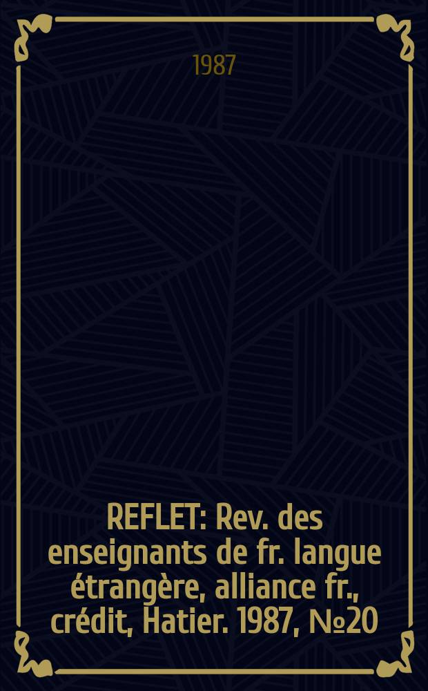 REFLET : Rev. des enseignants de fr. langue étrangère, alliance fr., crédit, Hatier. 1987, №20
