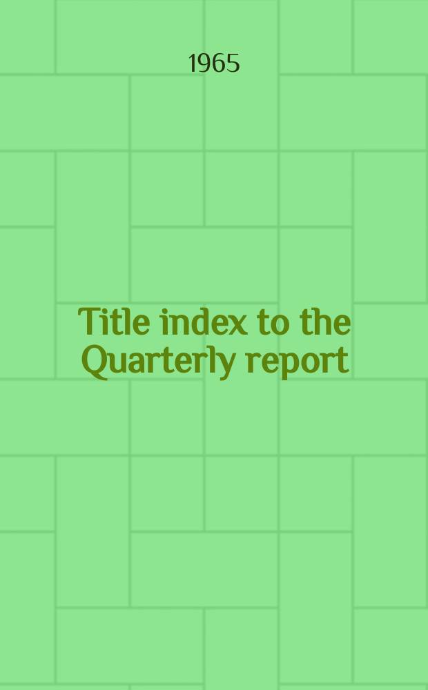 Title index to the Quarterly report : Vol.1-5 (1960-1964)