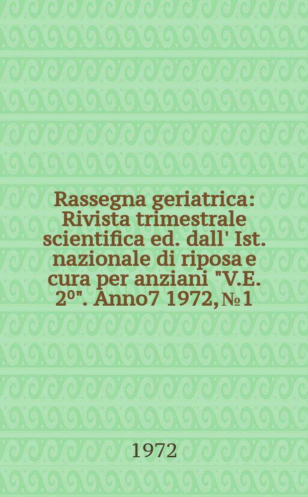 Rassegna geriatrica : Rivista trimestrale scientifica ed. dall' Ist. nazionale di riposa e cura per anziani "V.E. 2⁰". Anno7 1972, №1/2 : Atti del I Simposio di chirurgia geriatrica dell' I.N.C.R.A.