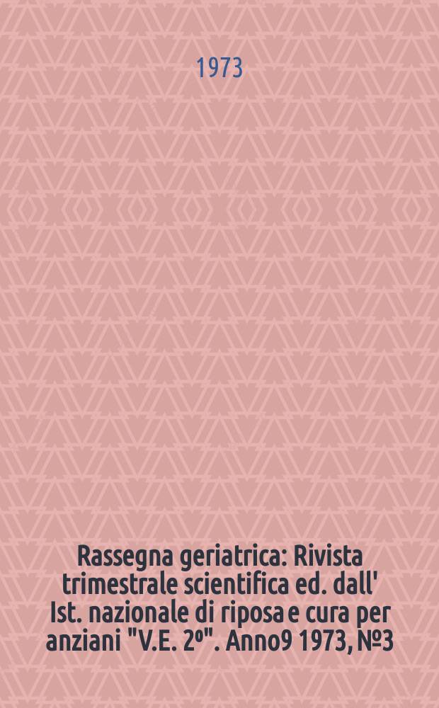 Rassegna geriatrica : Rivista trimestrale scientifica ed. dall' Ist. nazionale di riposa e cura per anziani "V.E. 2⁰". Anno9 1973, №3/4 : Atti del II Simposio di chirurgia geriatrica dell' I.N.C.R.A.