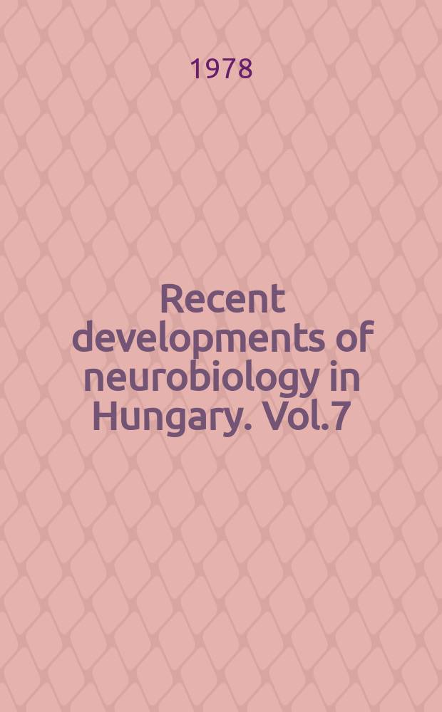 Recent developments of neurobiology in Hungary. Vol.7 : Results in neuroendocrinology, neurochemistry ...