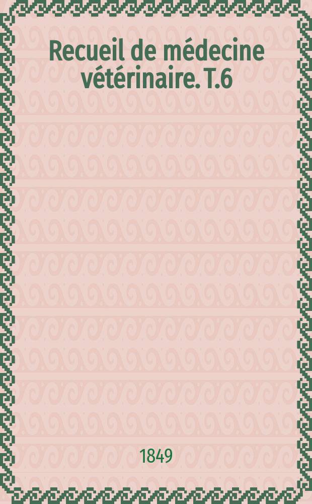 Recueil de m&eacute;decine v&eacute;t&eacute;rinaire. T.6(26)