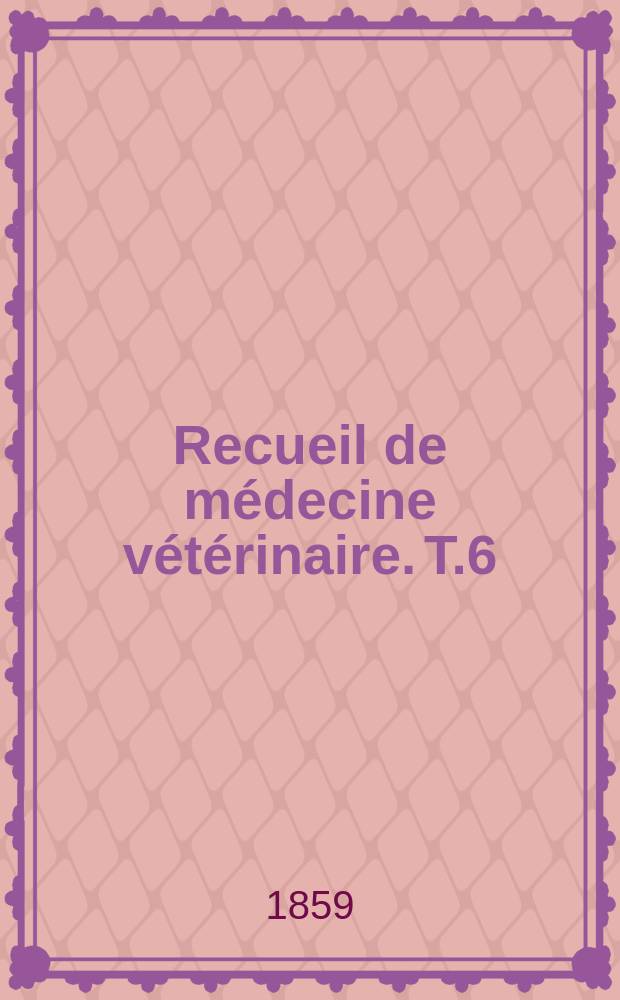 Recueil de m&eacute;decine v&eacute;t&eacute;rinaire. T.6(36), №3