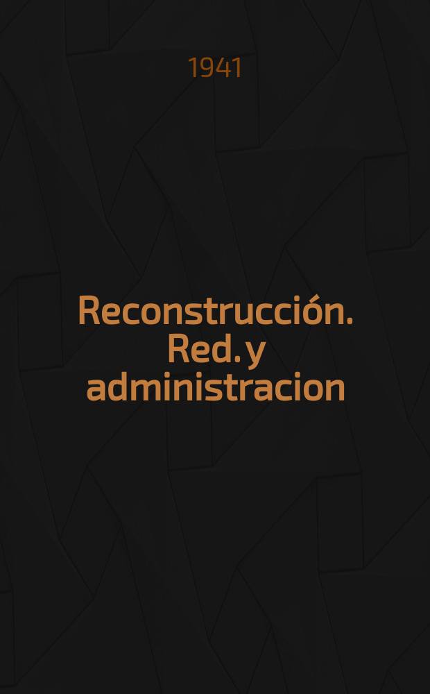 Reconstrucci&oacute;n. Red. y administracion : Direcci&oacute;n general de regiones devastadas y reparaciones Ministerio de la gobernaci&oacute;n