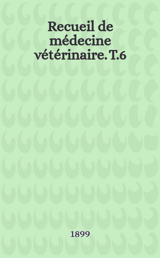 Recueil de m&eacute;decine v&eacute;t&eacute;rinaire. T.6(76), №7