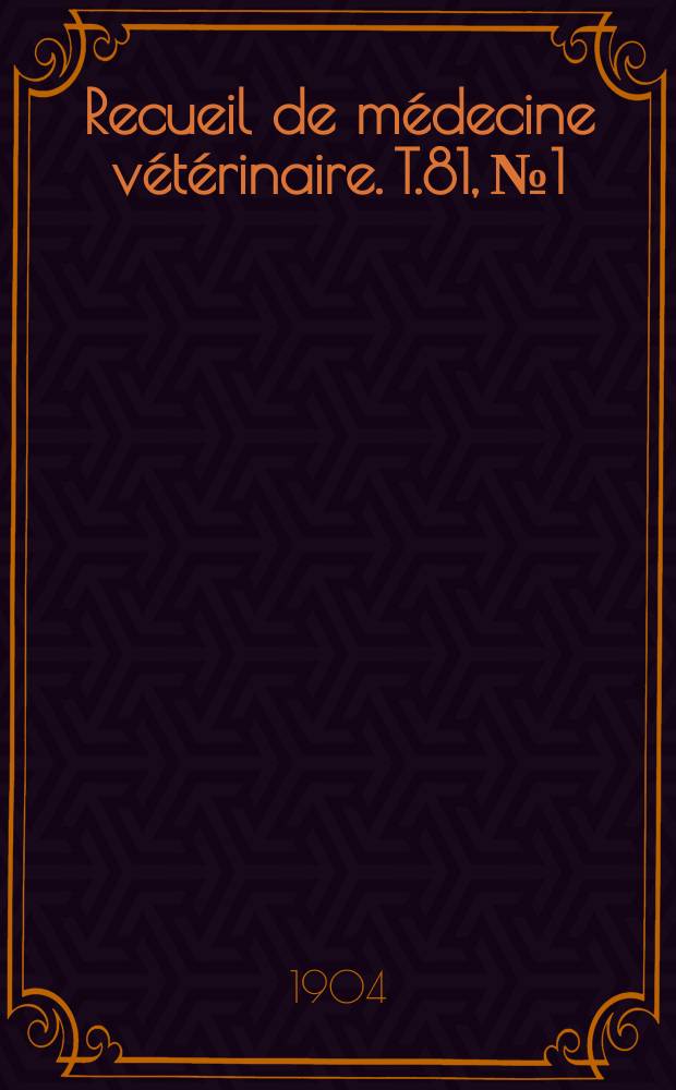 Recueil de m&eacute;decine v&eacute;t&eacute;rinaire. T.81, №1