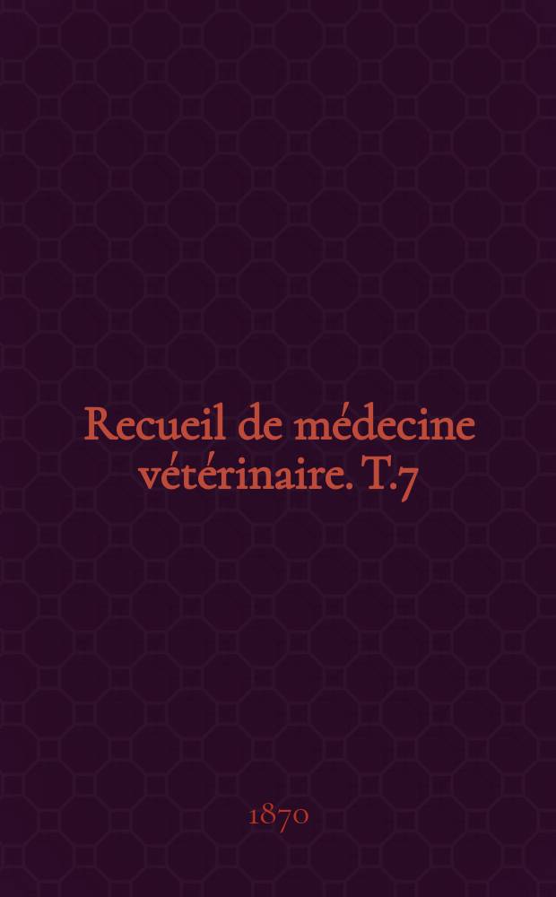 Recueil de m&eacute;decine v&eacute;t&eacute;rinaire. T.7(47), №1