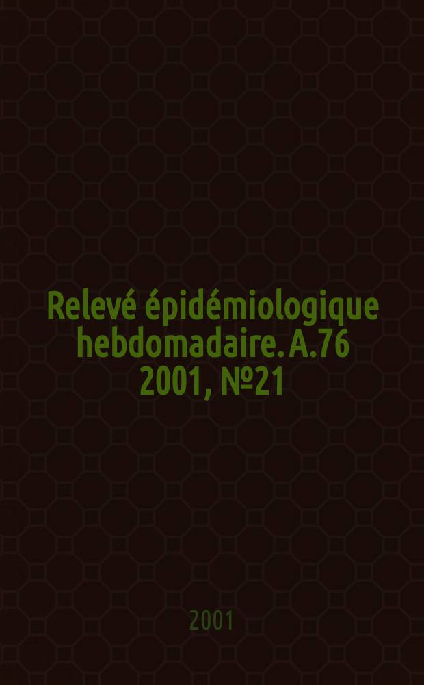 Relevé épidémiologique hebdomadaire. A.76 2001, №21