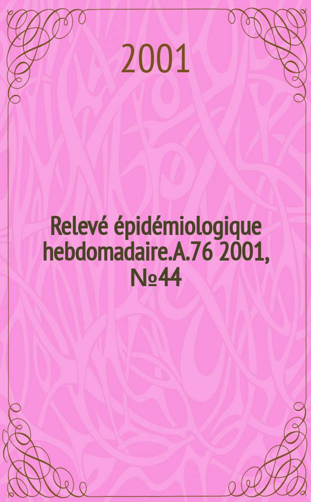 Relevé épidémiologique hebdomadaire. A.76 2001, №44