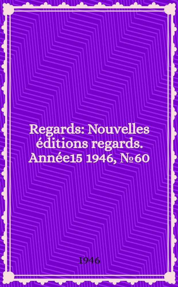 Regards : Nouvelles &eacute;ditions regards. Ann&eacute;e15 1946, №60