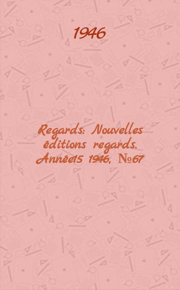 Regards : Nouvelles éditions regards. Année15 1946, №67