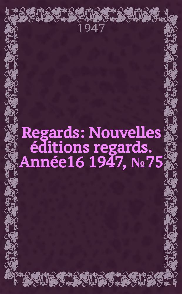 Regards : Nouvelles éditions regards. Année16 1947, №75
