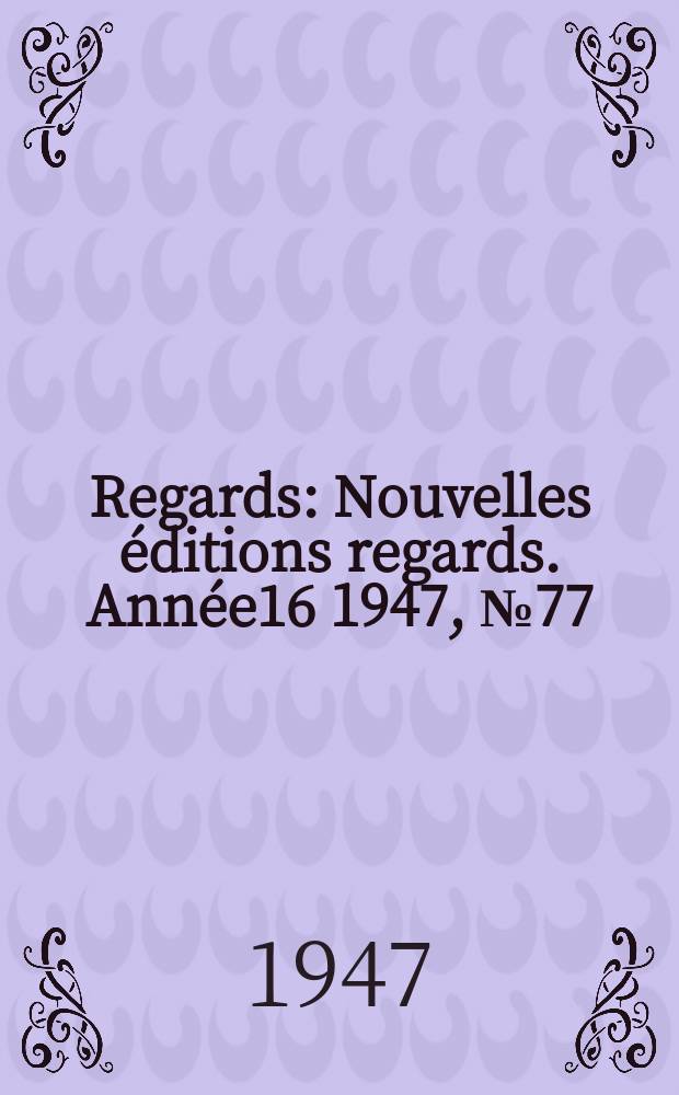 Regards : Nouvelles éditions regards. Année16 1947, №77