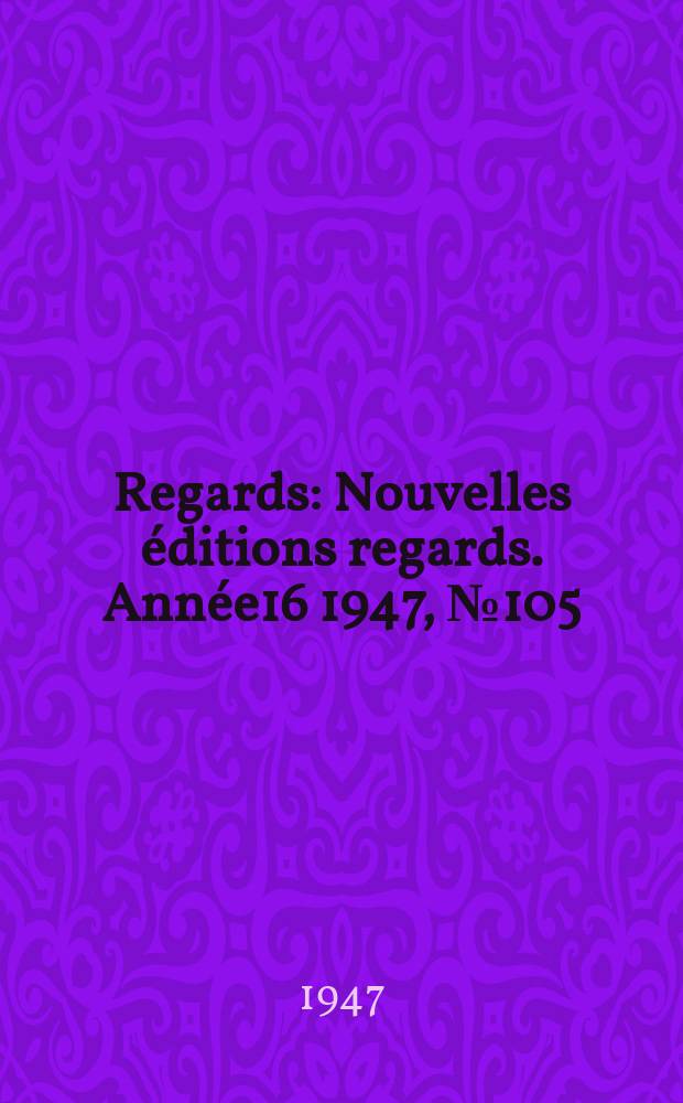 Regards : Nouvelles éditions regards. Année16 1947, №105
