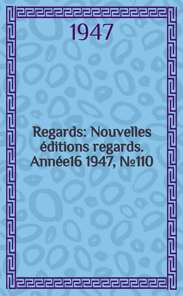 Regards : Nouvelles éditions regards. Année16 1947, №110