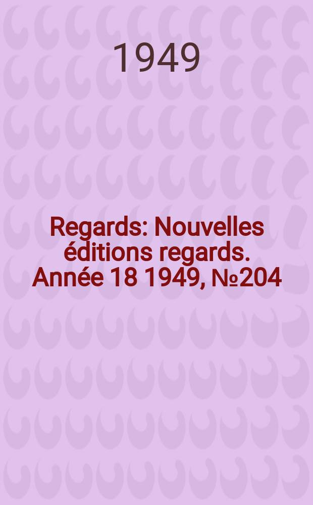 Regards : Nouvelles &eacute;ditions regards. Ann&eacute;e[18] 1949, №204