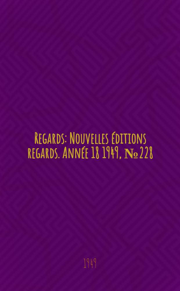 Regards : Nouvelles éditions regards. Année[18] 1949, №228
