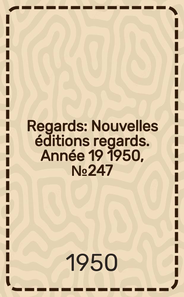 Regards : Nouvelles éditions regards. Année[19] 1950, №247