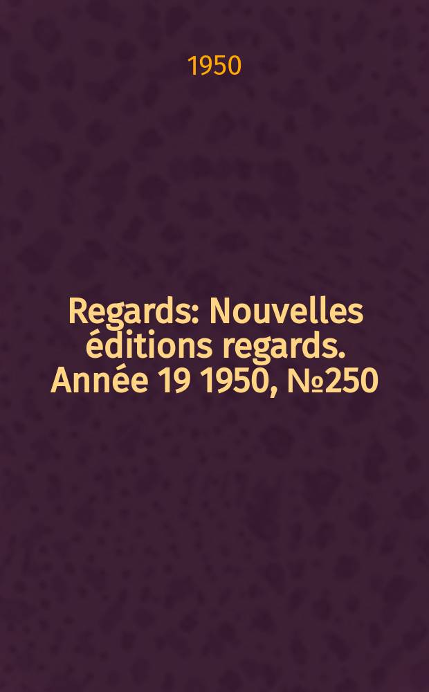 Regards : Nouvelles éditions regards. Année[19] 1950, №250