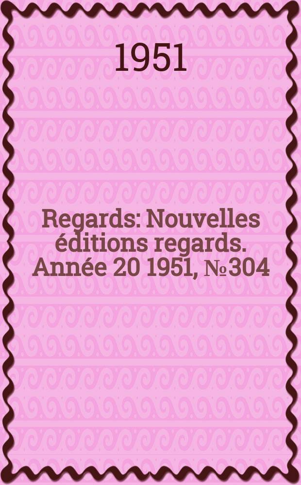 Regards : Nouvelles &eacute;ditions regards. Ann&eacute;e[20] 1951, №304
