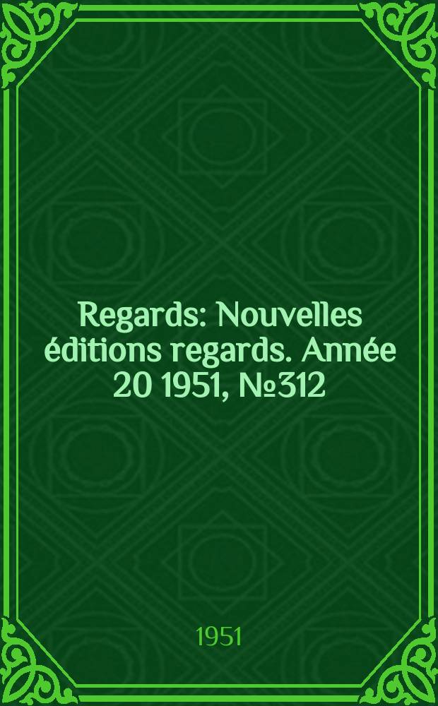 Regards : Nouvelles éditions regards. Année[20] 1951, №312