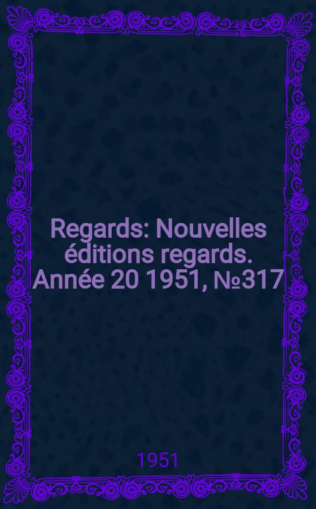 Regards : Nouvelles éditions regards. Année[20] 1951, №317