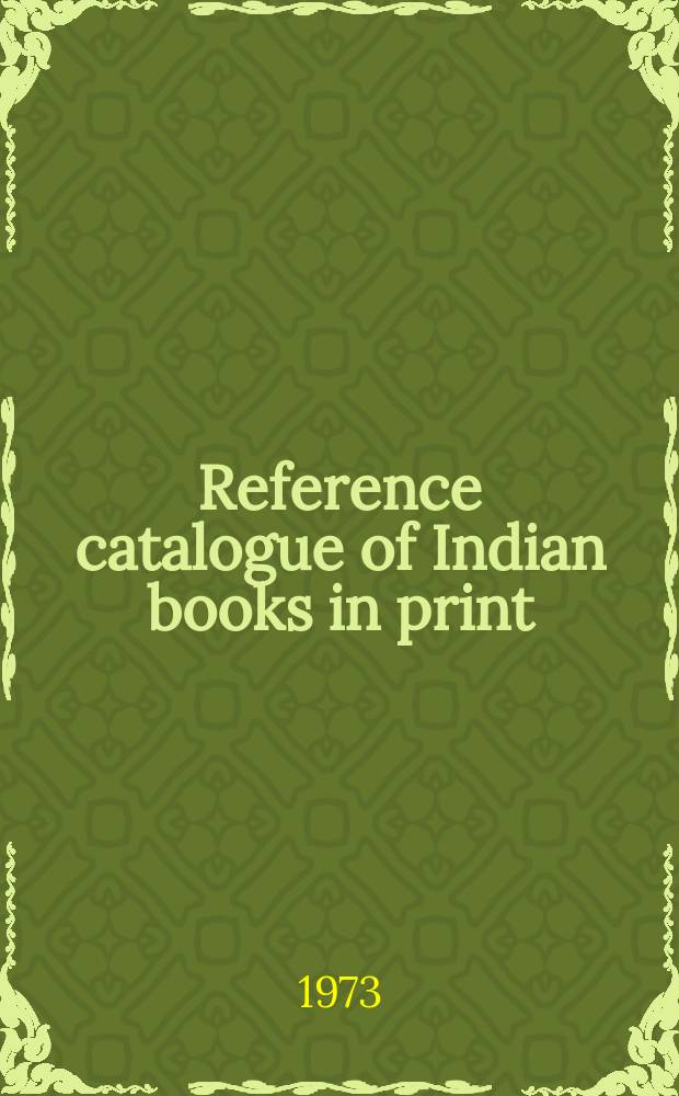 Reference catalogue of Indian books in print : The trade book reference index of books in English in print and on sale in India with details as to title, author, editor, reviser, year of publication on latest ed., size, number of pages, ill., ser., price a. publisher's name. 1973, Vol.2, Pt.1 : (Authors index)