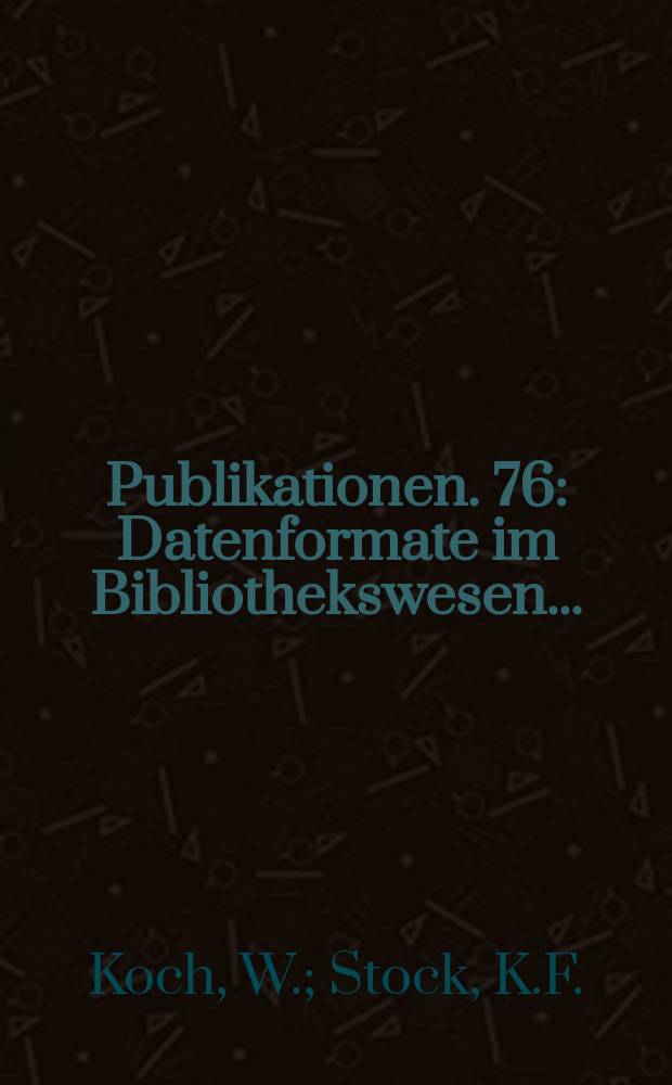 [Publikationen]. 76 : Datenformate im Bibliothekswesen ...