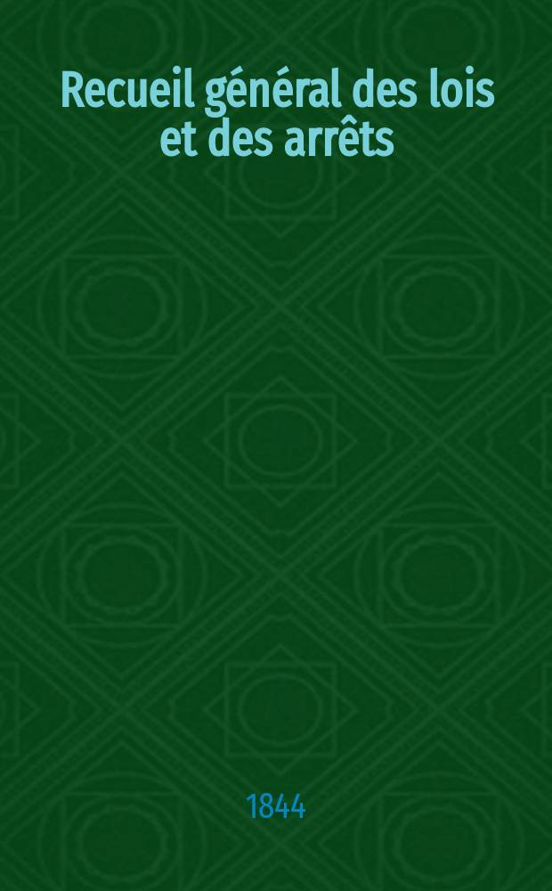 Recueil général des lois et des arrêts : En matière civile, criminelle, commerciale et de droit public. 1844