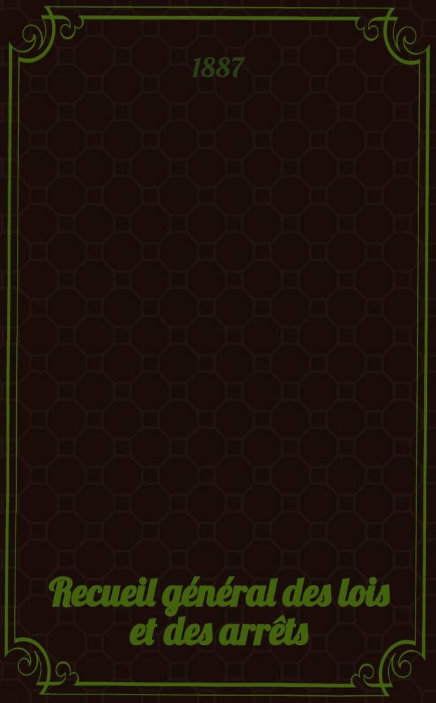 Recueil général des lois et des arrêts : En matière civile, criminelle, commerciale et de droit public. 1887