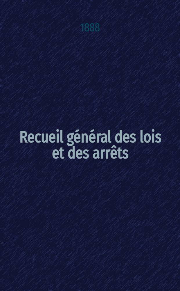 Recueil général des lois et des arrêts : En matière civile, criminelle, commerciale et de droit public. 1888