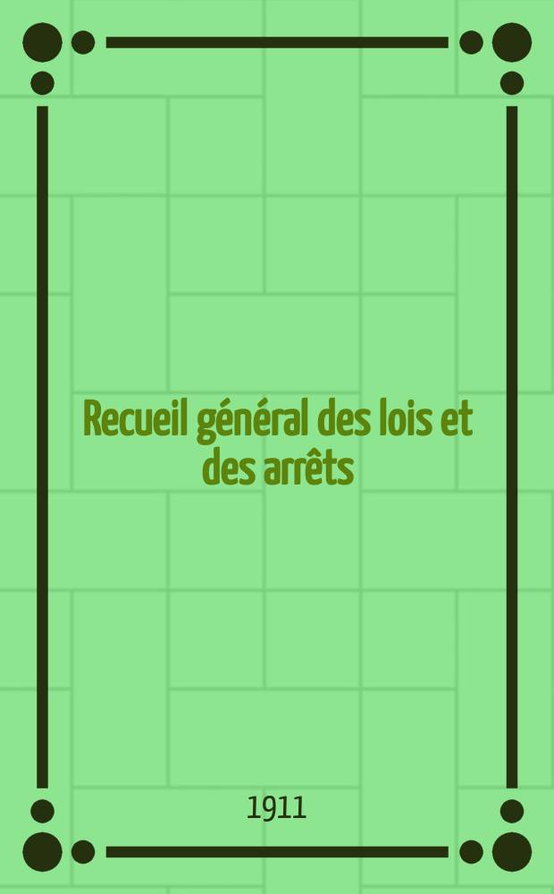Recueil général des lois et des arrêts : En matière civile, criminelle, commerciale et de droit public. 1911