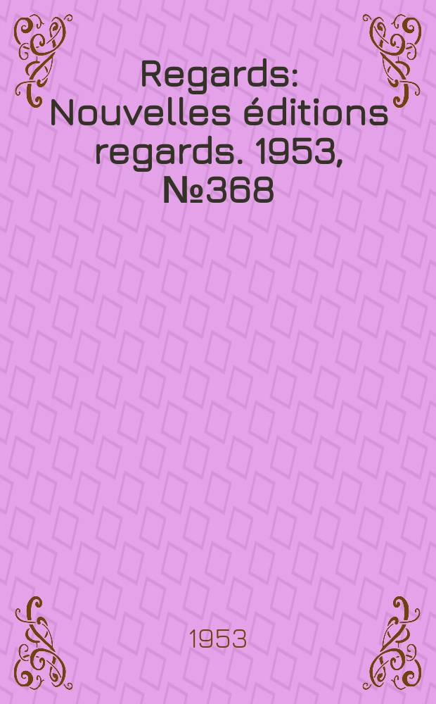 Regards : Nouvelles éditions regards. 1953, №368