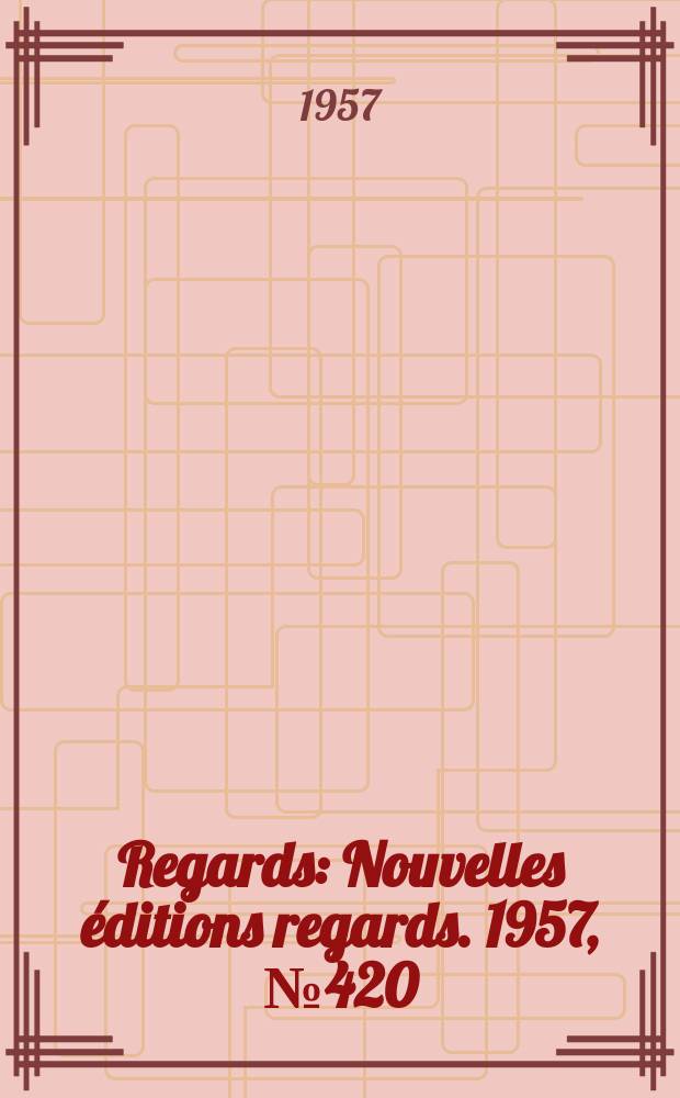 Regards : Nouvelles &eacute;ditions regards. 1957, №420