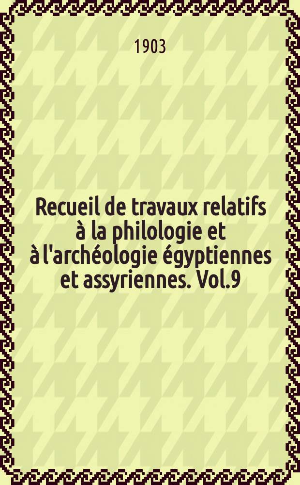 Recueil de travaux relatifs &agrave; la philologie et &agrave; l'arch&eacute;ologie &eacute;gyptiennes et assyriennes. Vol.9(25), Fasc.1/2