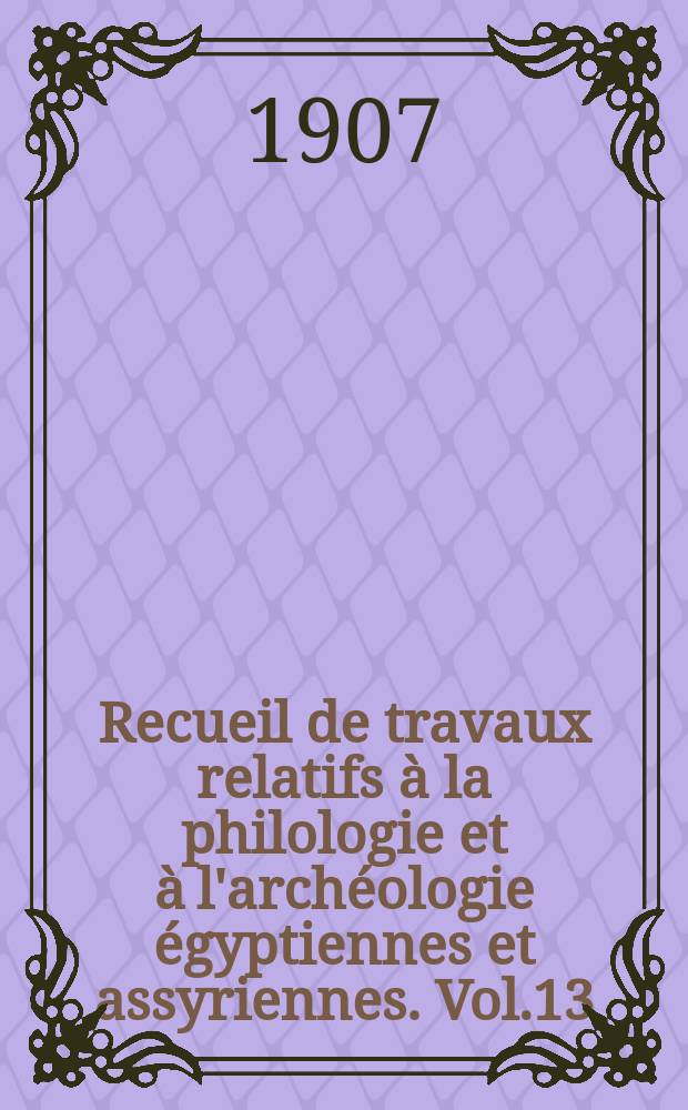 Recueil de travaux relatifs à la philologie et à l'archéologie égyptiennes et assyriennes. Vol.13(29), Fasc.1/2