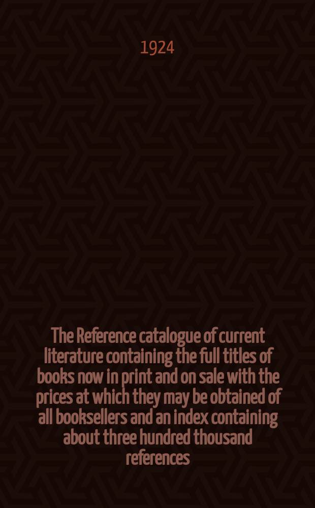 The Reference catalogue of current literature containing the full titles of books now in print and on sale with the prices at which they may be obtained of all booksellers and an index containing about three hundred thousand references. 1924, Vol.III : L-Z