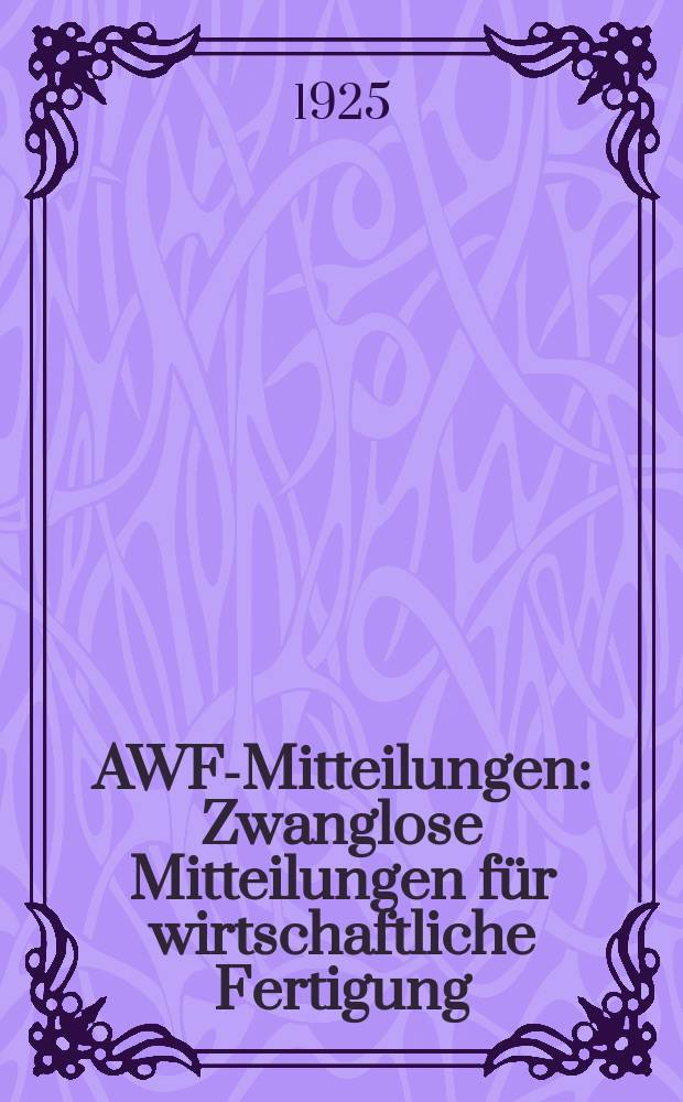 AWF-Mitteilungen : Zwanglose Mitteilungen für wirtschaftliche Fertigung (AWF) beim Reichskuratorium für Wirtschaftlichkeit. Jg.7 1925, H.2