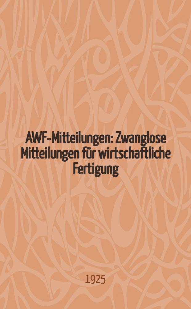 AWF-Mitteilungen : Zwanglose Mitteilungen für wirtschaftliche Fertigung (AWF) beim Reichskuratorium für Wirtschaftlichkeit. Jg.7 1925, H.12