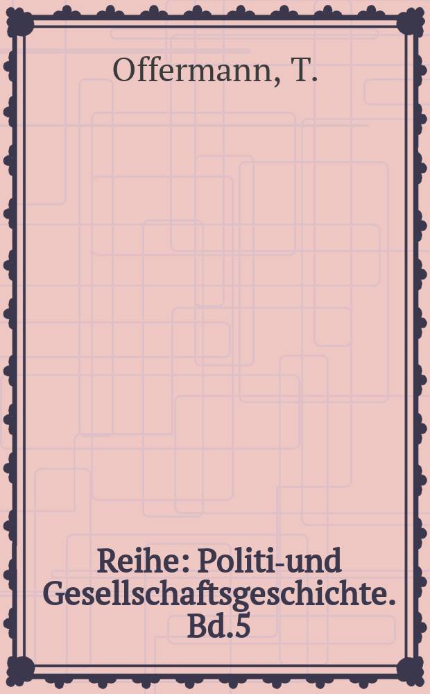 Reihe : Politik- und Gesellschaftsgeschichte. Bd.5 : Arbeiterbewegung und liberales Bürgertum ...