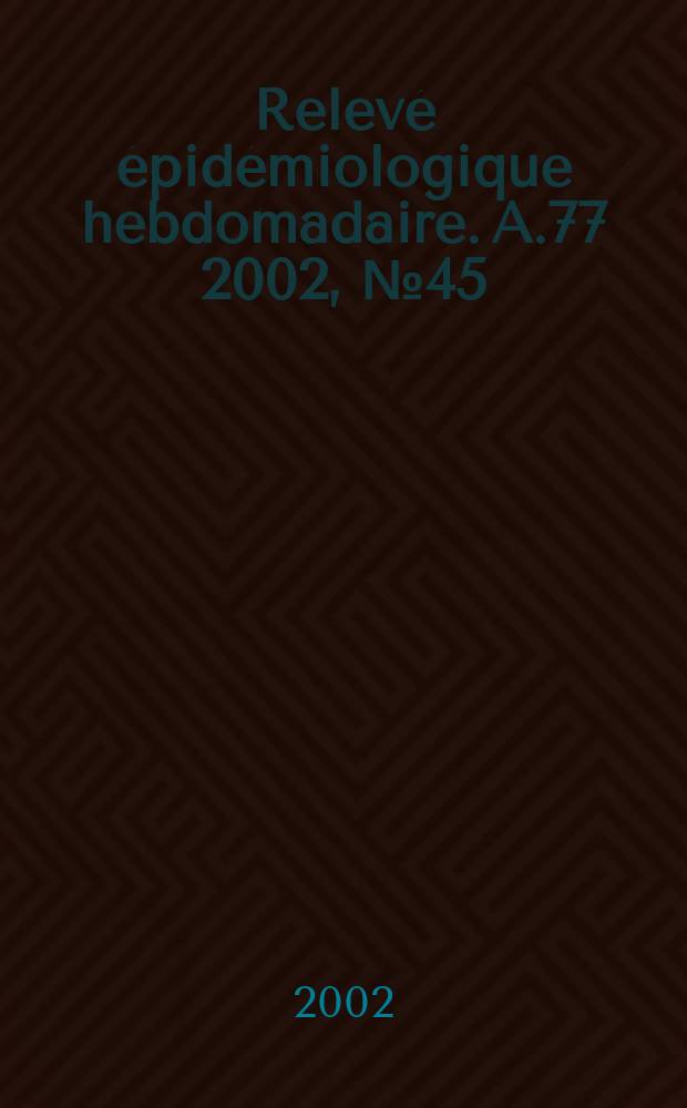 Relevé épidémiologique hebdomadaire. A.77 2002, №45