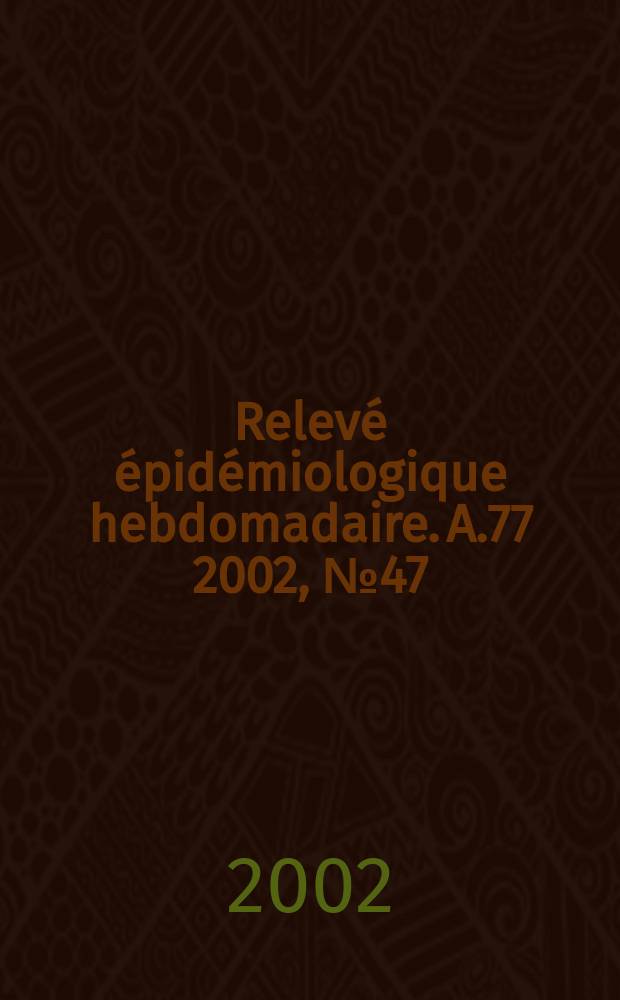 Relevé épidémiologique hebdomadaire. A.77 2002, №47