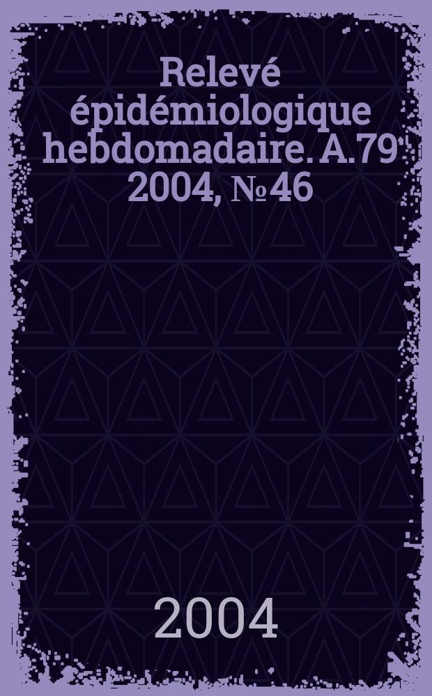 Relevé épidémiologique hebdomadaire. A.79 2004, №46