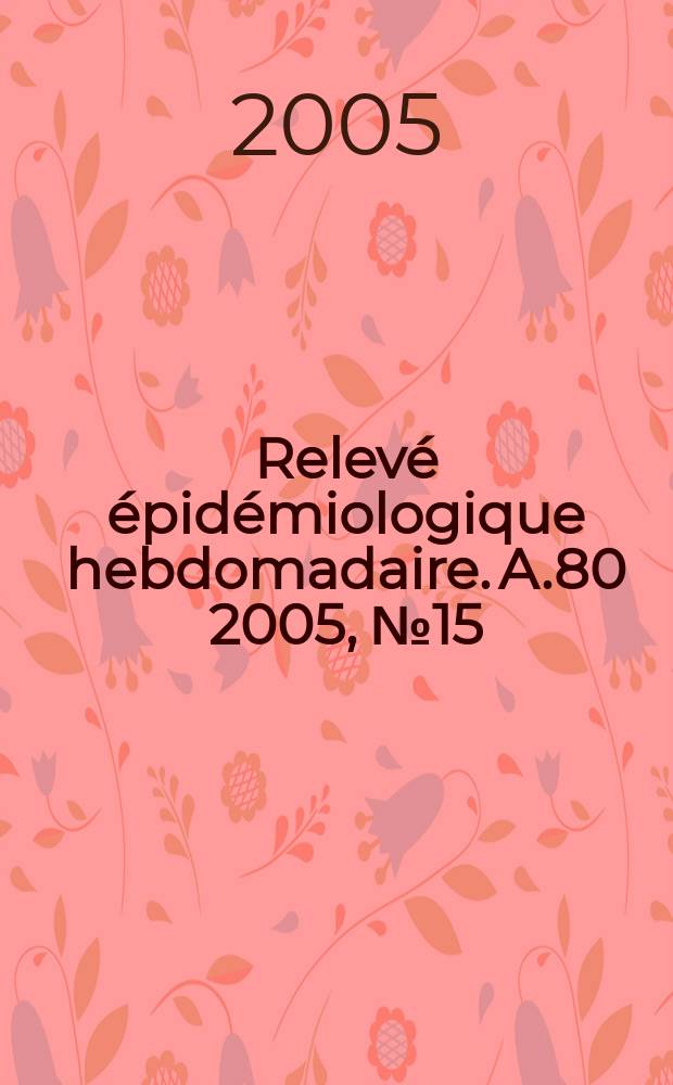 Relevé épidémiologique hebdomadaire. A.80 2005, №15