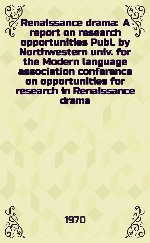 Renaissance drama : A report on research opportunities Publ. by Northwestern univ. for the Modern language association conference on opportunities for research in Renaissance drama. Renaissance drama