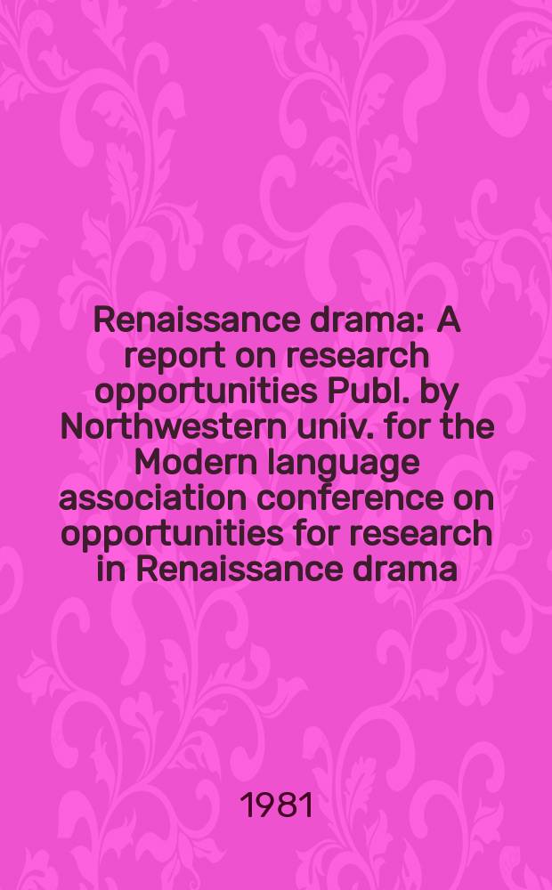 Renaissance drama : A report on research opportunities Publ. by Northwestern univ. for the Modern language association conference on opportunities for research in Renaissance drama. Essays on dramatic technique